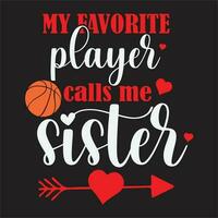 My Favorite Player Calls Me Sister design, Basketball Sister design,Love Basketball Family design,Crazy Brother design, Brother design. vector