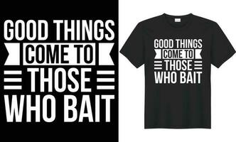 Good things come to those who bait typography vector t-shirt design. Perfect for print items and bags, mug, gift, poster, card, banner. Handwritten vector illustration. Isolated on black background.