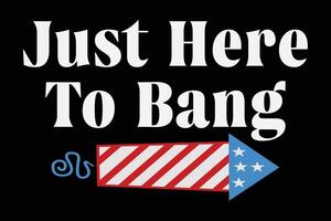 Just here to bang funny 4th of July t-shirt vector