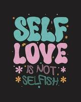 self love is not selfish, love typography t-shirt design. vector