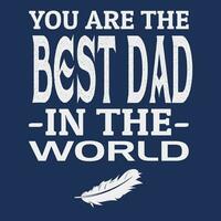 You are The Best dad in the world Father's Day T-shirt Design vector