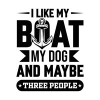 i like my boat my dog and maybe three people boating t shirt design vector