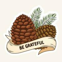 Happy Thanksgiving Sticker or Label With Acrons, and Pine Leaves, Ribbon with Be Greatful Message. vector