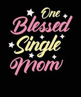 One blessed single mom typography t shirt,mom typography t shirt design,t shirt design for mothers day vector