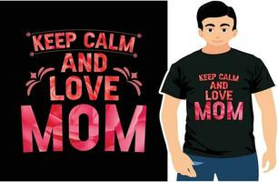 Keep Calm And Love Mom, Mom T-shirt Design, Typography-T-shirt-Design, Mother's Day Design. vector