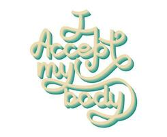 Self love and body positivity concept. Handwritten lettering text I accept my body. Vector isolated calligraphy.