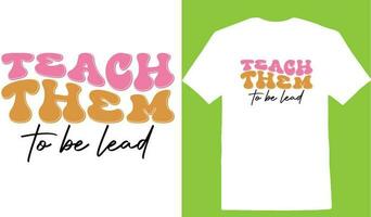 Teach Them To Be Lead T-shirt vector