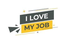 I love my job Button. Speech Bubble, Banner Label I love my job vector