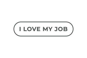 I love my job Button. Speech Bubble, Banner Label I love my job vector