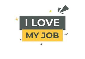 I love my job Button. Speech Bubble, Banner Label I love my job vector