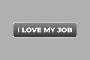 I love my job Button. Speech Bubble, Banner Label I love my job vector