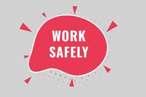 Work Safely Button. Speech Bubble, Banner Label Work Safely vector