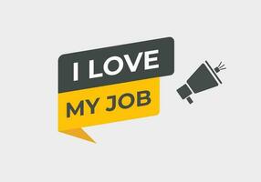 I love my job Button. Speech Bubble, Banner Label I love my job vector