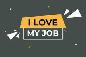 I love my job Button. Speech Bubble, Banner Label I love my job vector