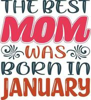 The Best Mom was Born in January T-shirt Design vector