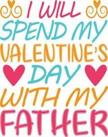 I Will Spend my Valentine's Day with my Father T-shirt Design vector