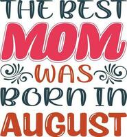 The Best Mom was Born in August T-shirt Design vector