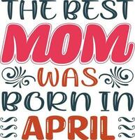 The Best Mom was Born in April  T-shirt Design vector