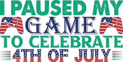 I Paused Game to Celebrate 4th of July T-shirt Design vector