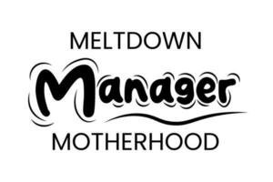 Meltdown Manager Motherhood, Mother's day typography design for shirt print template, card. vector