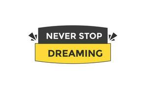 never stop dreaming vectors, sign,lavel bubble speech never stop dreaming vector