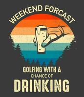 Weekend forcast golfing with a chance of drinking t shirt design vector