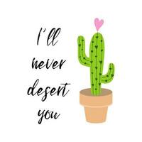 Vector banner. Cute hand drawn cactus in pot with heart print with inspirational funny quote isolated on white. Mexican symbol. I will never desert you