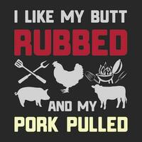 funny gift I like my butt rubbed and my pork pulled Shirt vector