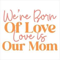 We're born of love,love is our mom.Mother's day retro typography design vector