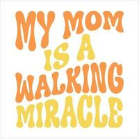 My mom is a walking miracle. Mother's day retro typography t-shirt design vector
