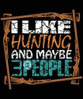 I Like Hunting And Maybe 3 People T Shirt Design vector