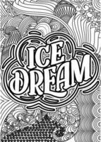 Ice Dream. motivational quotes coloring pages design. inspirational words coloring book pages design.Ice Cream Quotes Design page, Adult Coloring page design, anxiety relief coloring book for adults. vector