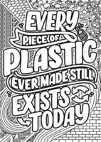 Every piece of plastic ever made still exists today, motivational quotes coloring pages design. Recycle words coloring book pages design.  Adult Coloring page design, vector