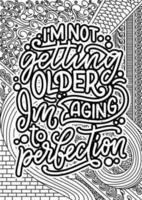 i'm not getting older again to perfection. motivational quotes coloring pages design. inspirational words coloring book pages design.  Adult Coloring page design vector