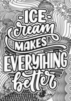 Ice-cream makes everything better. motivational quotes coloring pages design. inspirational words coloring book pages design.Ice Cream Quotes Design page, Adult Coloring page design vector