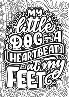 My little dog a heartbeat at my feed. motivational quotes coloring pages design. inspirational words coloring book pages design.  Adult Coloring page design, anxiety relief coloring book for adults. vector