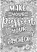 Make your passion your paycheck. motivational quotes coloring pages design. inspirational words coloring book pages design. Money Quotes Design page, Adult Coloring page design vector