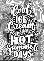 Cool ice cream for hot summer days. motivational quotes coloring pages design. inspirational words coloring book pages design.Ice Cream Quotes Design page, Adult Coloring page design vector