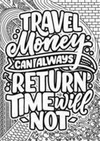 travel money can always return time will not. motivational quotes coloring pages design. Traveling words coloring book pages design.  Adult Coloring page design vector