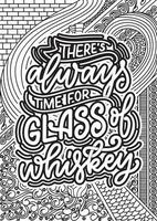 there's Always time for glass of whiskey. motivational quotes coloring pages design. Whiskey words coloring book pages design.  Adult Coloring page design, anxiety relief coloring book for adults. vector