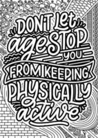 don't let age stop you from keeping physically active. motivational quotes coloring pages design. inspirational words coloring book pages design.  Adult Coloring page design vector