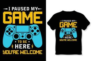 I Paused My Game To Be Here You're Welcome Funny  gaming T-shirt vector