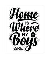 HOME IS WHERE MY BOYS ARE. T-SHIRT DESIGN. PRINT TEMPLATE.TYPOGRAPHY VECTOR ILLUSTRATION.