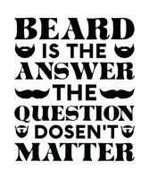 BEARD IS THE ANSWER THE QUESTION DOESN'T MATTER. T-SHIRT DESIGN. PRINT TEMPLATE.TYPOGRAPHY VECTOR ILLUSTRATION.