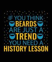 Si usted pensar barbas son sólo un tendencia usted necesitar un historia lección. camiseta diseño. impresión plantilla.tipografia vector ilustración.