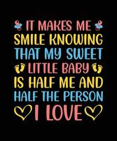 IT MAKES ME SMILE KNOWING THAT MY SWEET LITTLE BABY IS HALF ME AND HALF THE PERSON I LOVE. T-SHIRT DESIGN. PRINT TEMPLATE.TYPOGRAPHY VECTOR ILLUSTRATION.