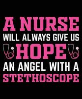 A NURSE WILL ALWAYS GIVE US HOPE AN ANGEL WITH A STETHOSCOPE. T-SHIRT DESIGN. PRINT TEMPLATE.TYPOGRAPHY VECTOR ILLUSTRATION.