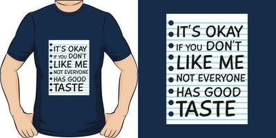 It's Okay if You Don't Like Me, Not Everyone Has Good Taste, Funny Quote T-Shirt Design. vector