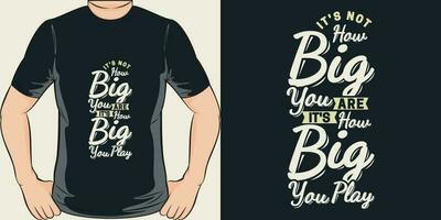 It's Not How BIG You Are, It's How BIG You Play, Motivational Quote T-Shirt Design. vector