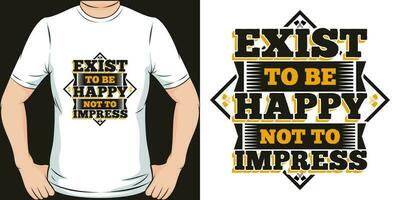 Exist to be Happy, Not to Impress, Motivational Quote T-Shirt Design. vector